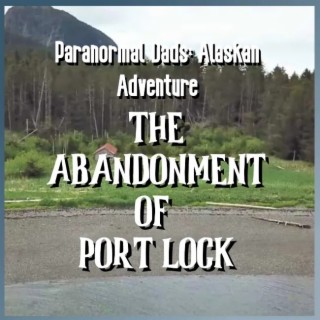 Paranormal Dads: Alaskan Adventure - The Abandonment of Port Lock