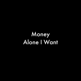 Money Alone I Want
