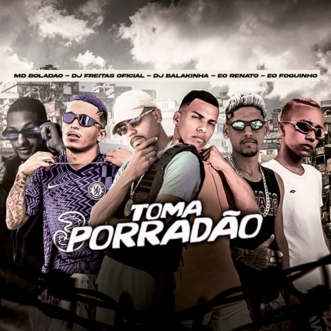 Toma Porradão ft. Dj Balakinha, Tio Will, Eo Renato, E O Foguinho & MD BOLADÃO | Boomplay Music