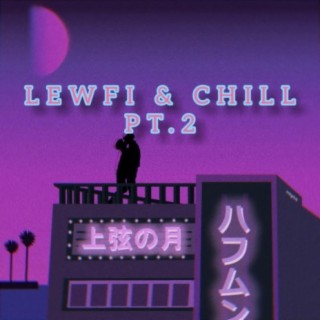 LEWFI & CHILL Pt. 2