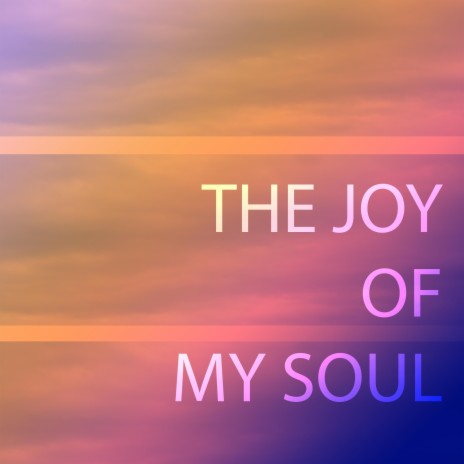 The Joy Of My Soul | Boomplay Music