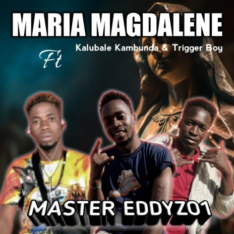 MARIA MAGDALENE (feat. Kalubale Kambunda & Trigger Boy) | Boomplay Music