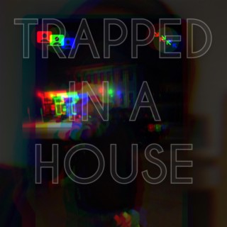 Trapped in a House