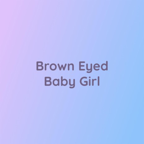 Brown Eyed Baby Girl | Boomplay Music