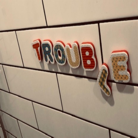 Trouble