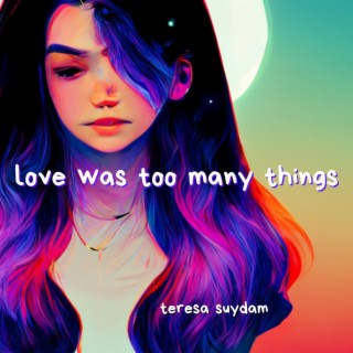 love was too many things lyrics | Boomplay Music