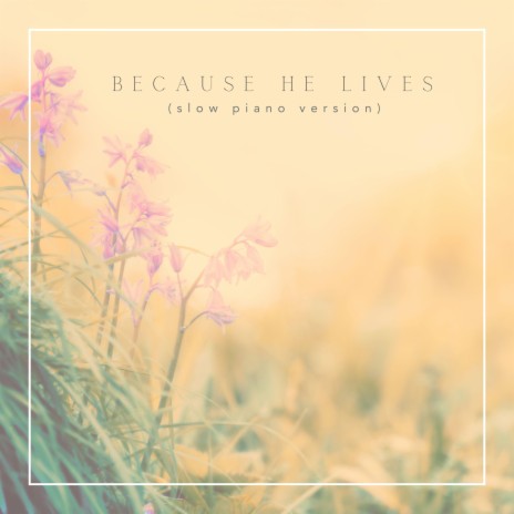 Because He Lives (Slow Piano Version) | Boomplay Music