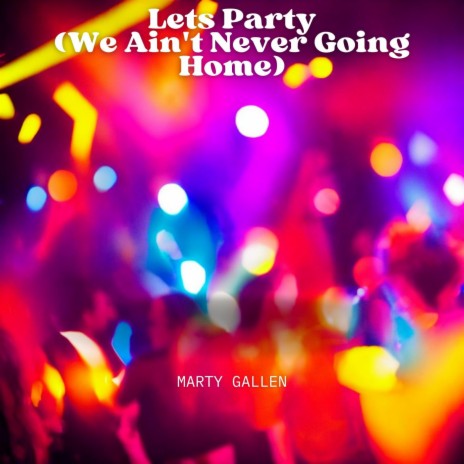 Lets Party (We Ain't Never Going Home) | Boomplay Music