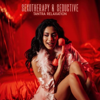 Sexotherapy & Seductive Tantra Relaxation: Erotic Massage, Tantric Love Making, Kamasutra