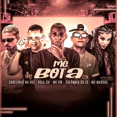 Me Bota ft. Cabelinho na Voz, Colômbia da ZS, Mc Gw & Mc Marsha | Boomplay Music