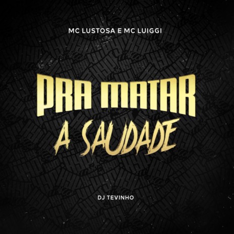 Pra Matar a Saudade ft. Mc Lustosa & DJ TEVINHO | Boomplay Music