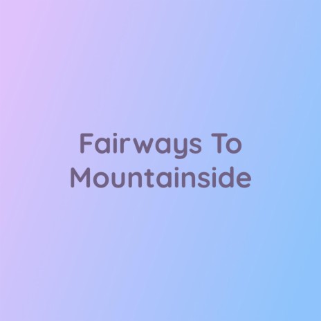 Fairways To Mountainside | Boomplay Music