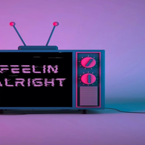 Feelin Alright | Boomplay Music
