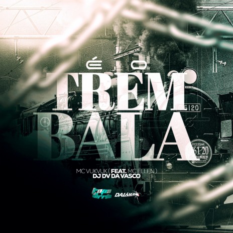 É o Trem Bala ft. MC Ellen, DALÃMA & MC Vuk Vuk | Boomplay Music