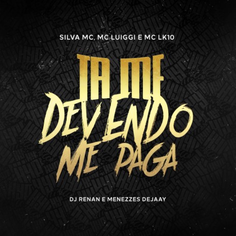 Ta Me Devendo Me Paga ft. Mc Luiggi, MC LK10, Dj Renan & Menezzes Dejaay | Boomplay Music