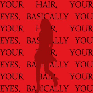 Your Hair, Your Eyes, Basically You lyrics | Boomplay Music