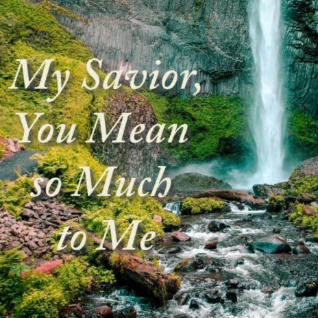 My Saviour, You Mean so Much to ME | Boomplay Music