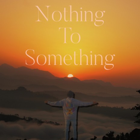 Nothing To Something | Boomplay Music