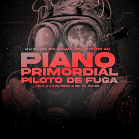 Piano Primordial, Piloto de Fuga ft. Mc Delux, Mc Vitinho ZS, DJ Colombo & Mc Pl Alves | Boomplay Music