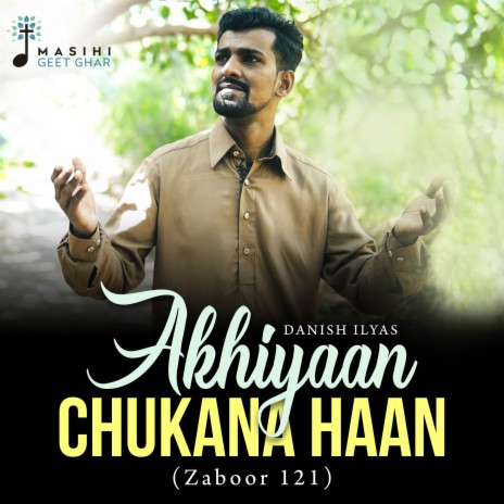 Akhiyaan Chukana Haan (Zaboor 121) ft. Masihi Geet Ghar | Boomplay Music