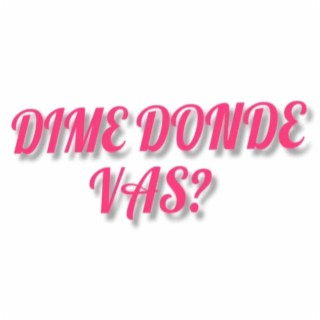 Dime donde vas?