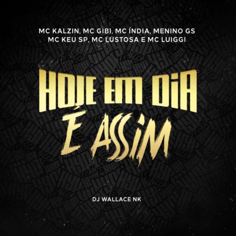 Hoje Em Dia É Assim ft. Mc Gibi, MC Kalzin, Mc India, Menino Gs & Mc Kel SP | Boomplay Music