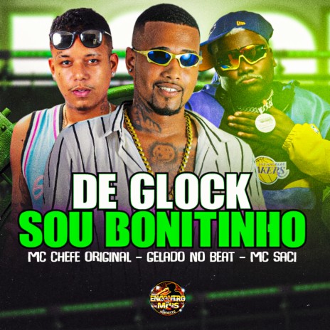 De Glock Sou Bonitinho ft. Mc Chefe Original & MC Saci | Boomplay Music