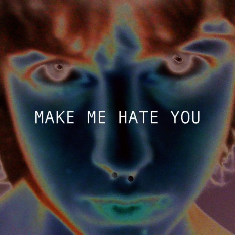 Make Me Hate You | Boomplay Music