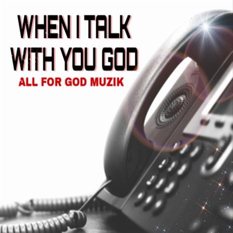 WHEN I TALK WITH YOU GOD