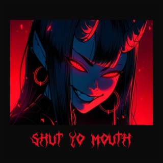 SHUT YO MOUTH