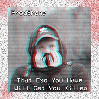 That Ego You Have Will get You Killed