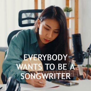 Everybody Wants to be a Songwriter