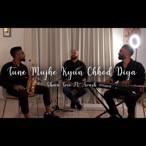 Tune Mujhe Kyu Chhod Diya ft. ARASH, Elton Shera & Ryan Shera | Boomplay Music