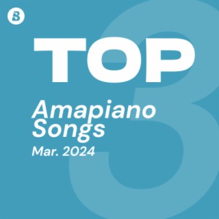 Top Amapiano Songs March 2024