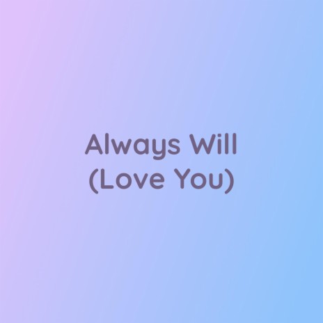 Always Will (Love You) | Boomplay Music