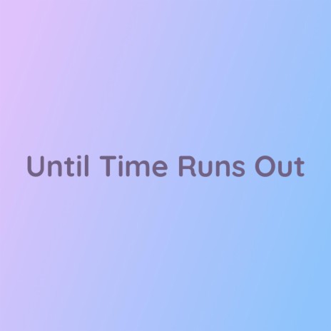 Until Time Runs Out | Boomplay Music