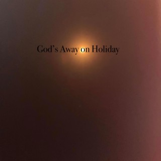 God's Away on Holiday