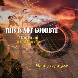 This Is Not Goodbye (A Song For Jim)