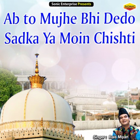 Ab To Mujhe Bhi Dedo Sadka Ya Moin Chishti (Islamic)