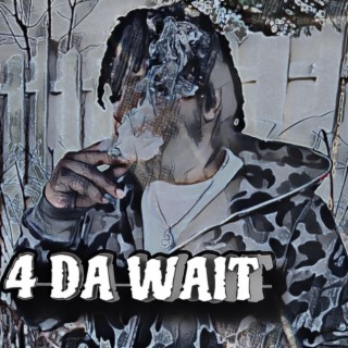 4 DA WAIT