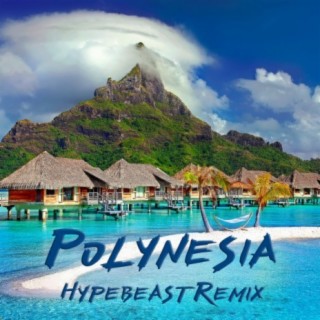 Polynesia (Hypebeast Remix)