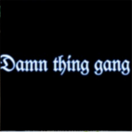 Damn thing gang | Boomplay Music