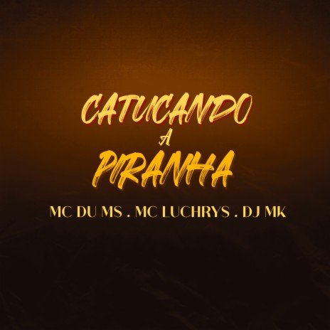 Catucando a Piranha ft. MC DU do MS & Mc Luchrys | Boomplay Music