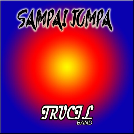 Sampai Jumpa ft. Trucil Band | Boomplay Music