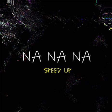 NA NA NA (speed up) | Boomplay Music