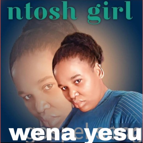 Ntosh girl wena yesu | Boomplay Music