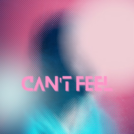 Can't Feel | Boomplay Music