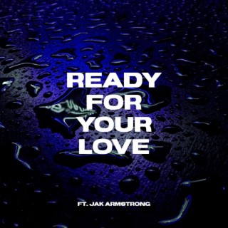 Ready For Your Love ft. Jak Armstrong lyrics | Boomplay Music