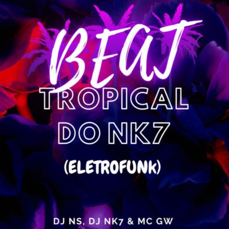 BEAT TROPICAL DO NK7 (Eletrofunk) ft. DJ NS.W, Mc Nauan & Mc Gw | Boomplay Music
