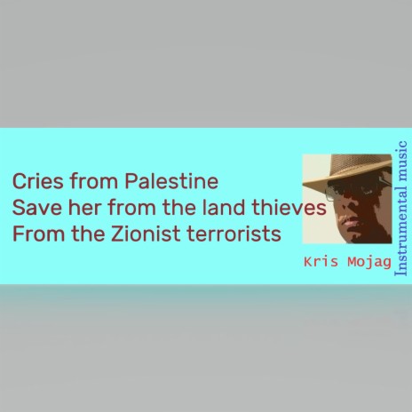 Cries from Palestine Save her from the land thieves From the Zionist terrorists
